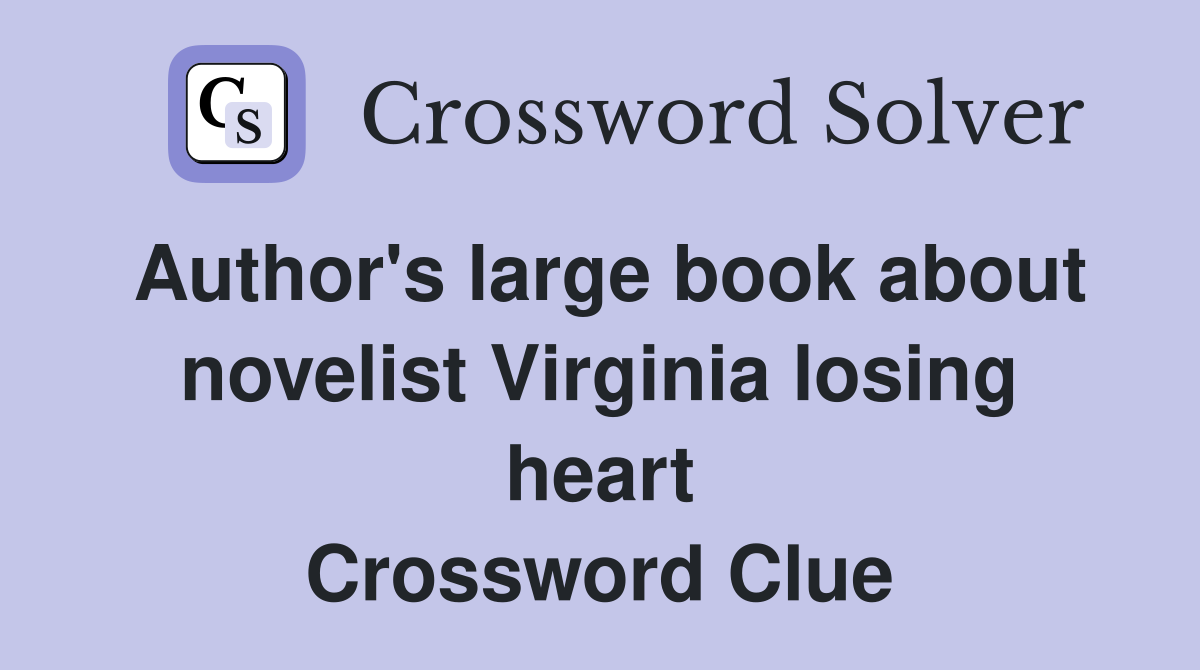 Author's large book about novelist Virginia losing heart Crossword Clue