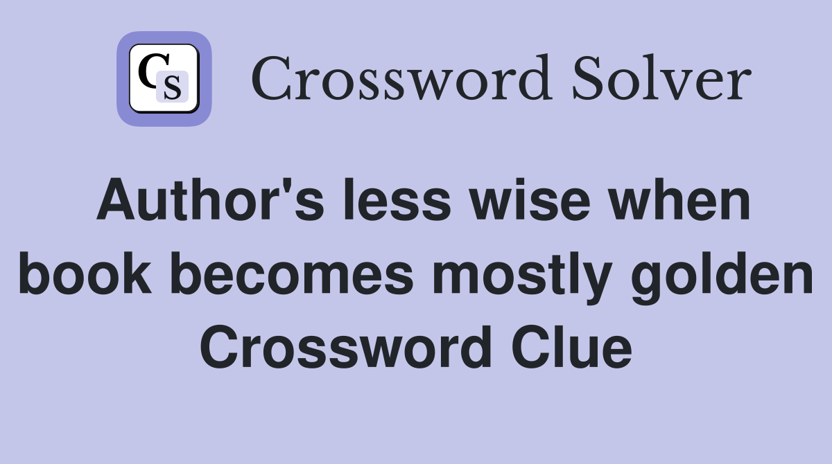 Author's less wise when book becomes mostly golden Crossword Clue