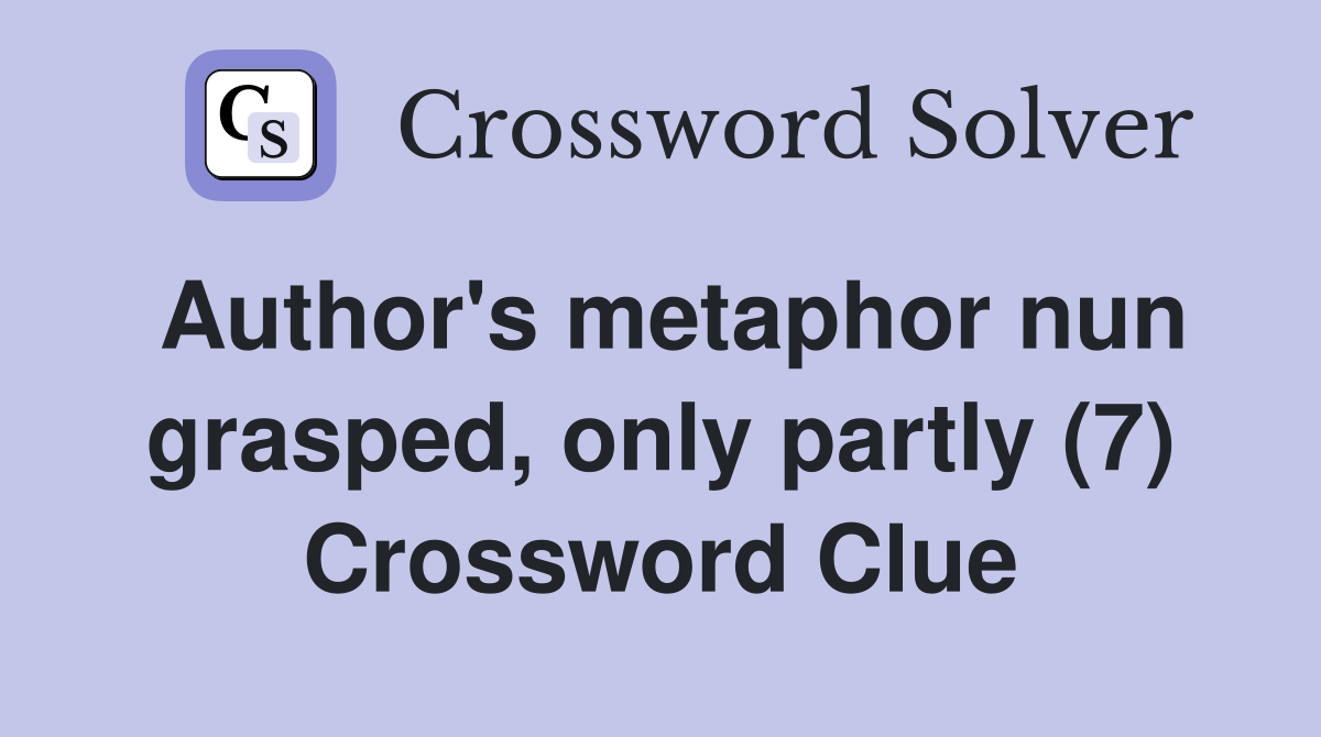 Author's metaphor nun grasped, only partly (7) Crossword Clue
