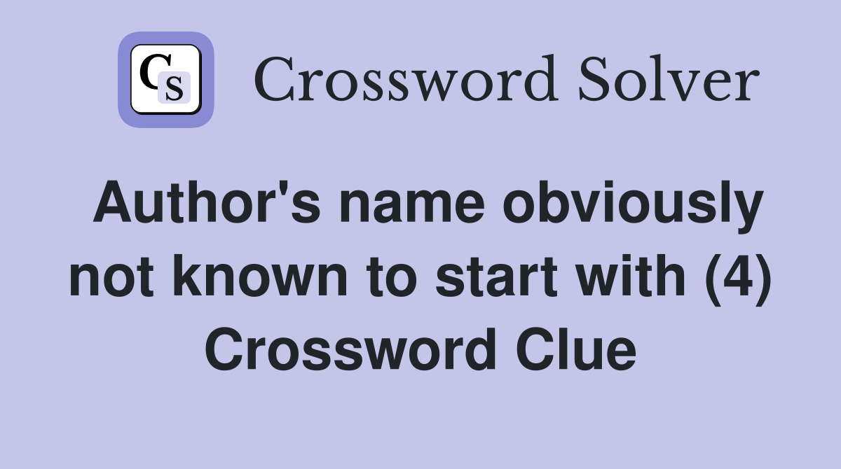 Author's name obviously not known to start with (4) Crossword Clue