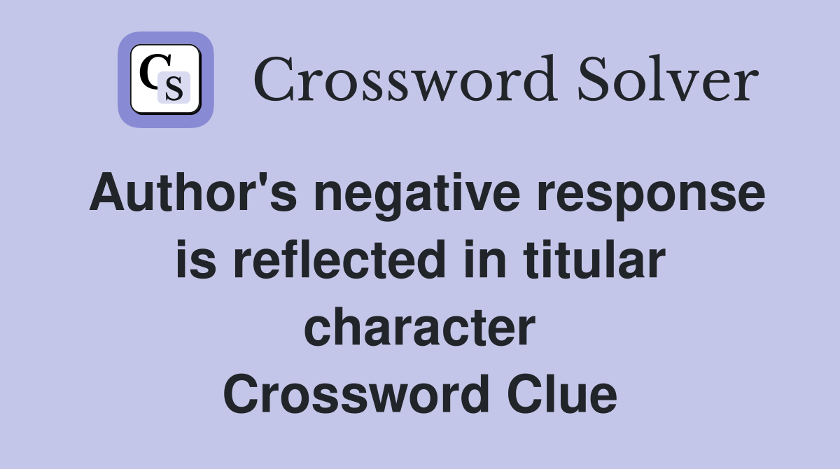 Author's negative response is reflected in titular character Crossword Clue