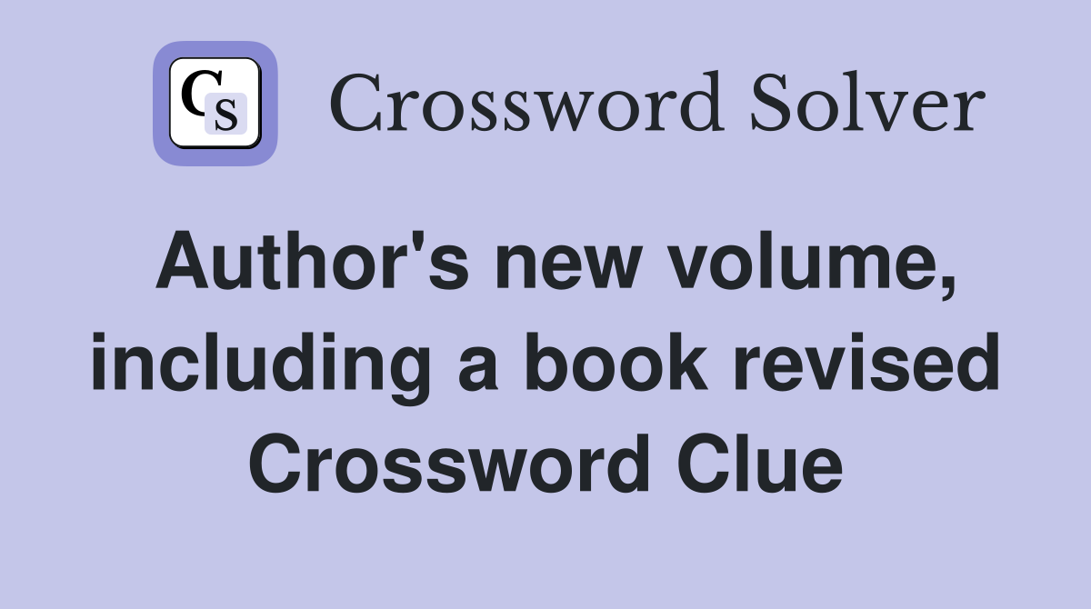 Author's new volume, including a book revised Crossword Clue