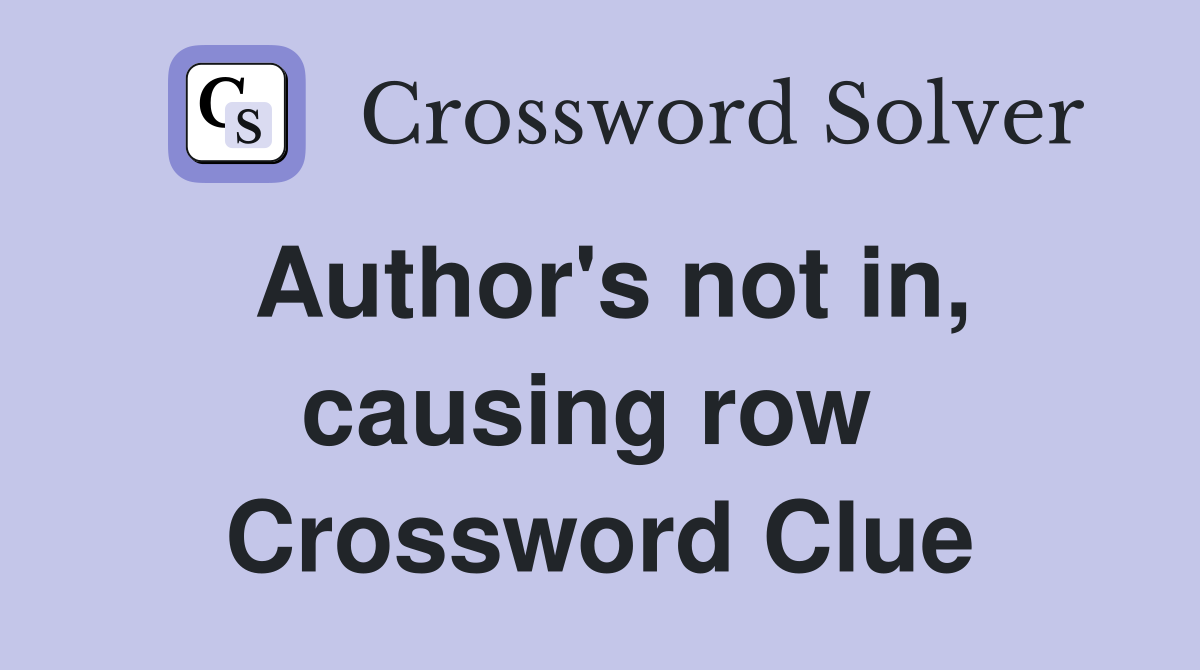 Author's not in, causing row  Crossword Clue