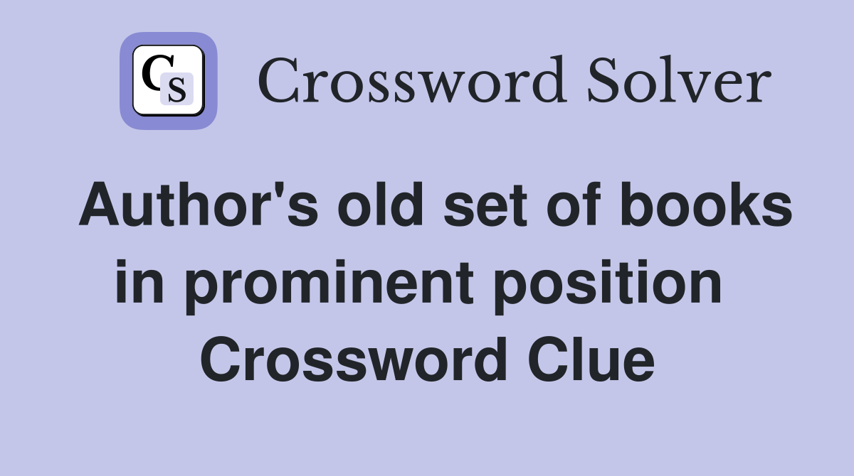 Author's old set of books in prominent position  Crossword Clue