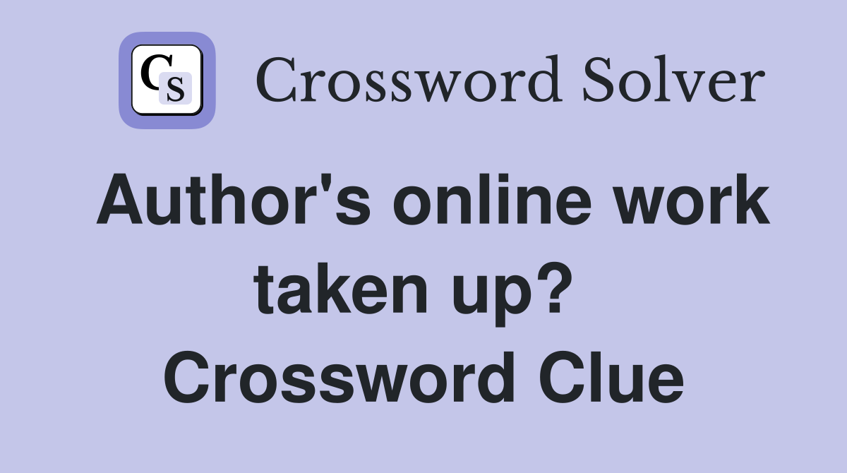 Author's online work taken up?  Crossword Clue
