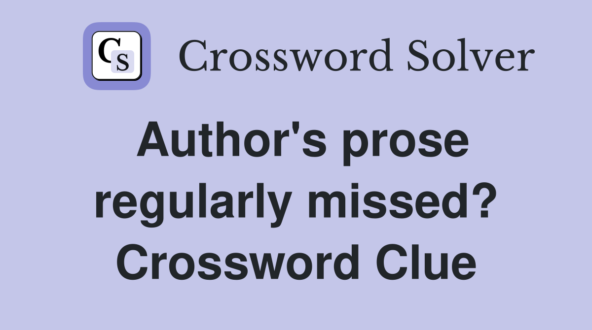 Author's prose regularly missed? Crossword Clue