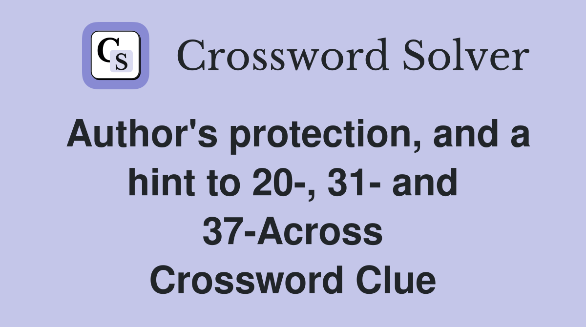 Author's protection, and a hint to 20-, 31- and 37-Across Crossword Clue