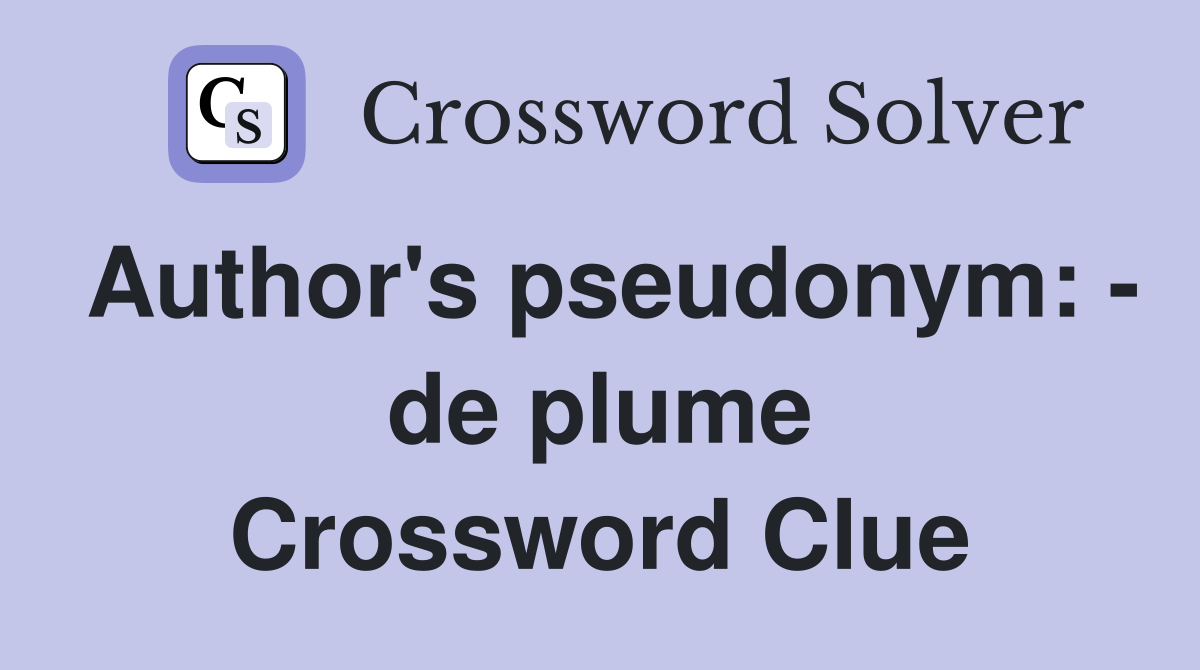 Author's pseudonym: - de plume Crossword Clue