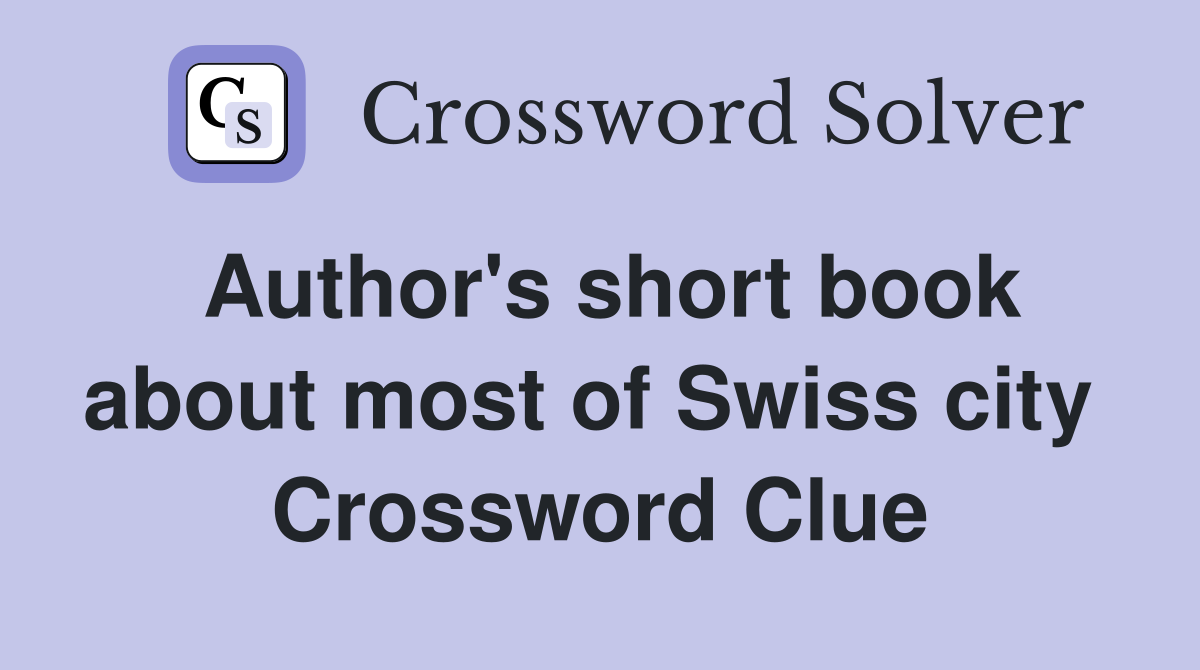 Author's short book about most of Swiss city  Crossword Clue