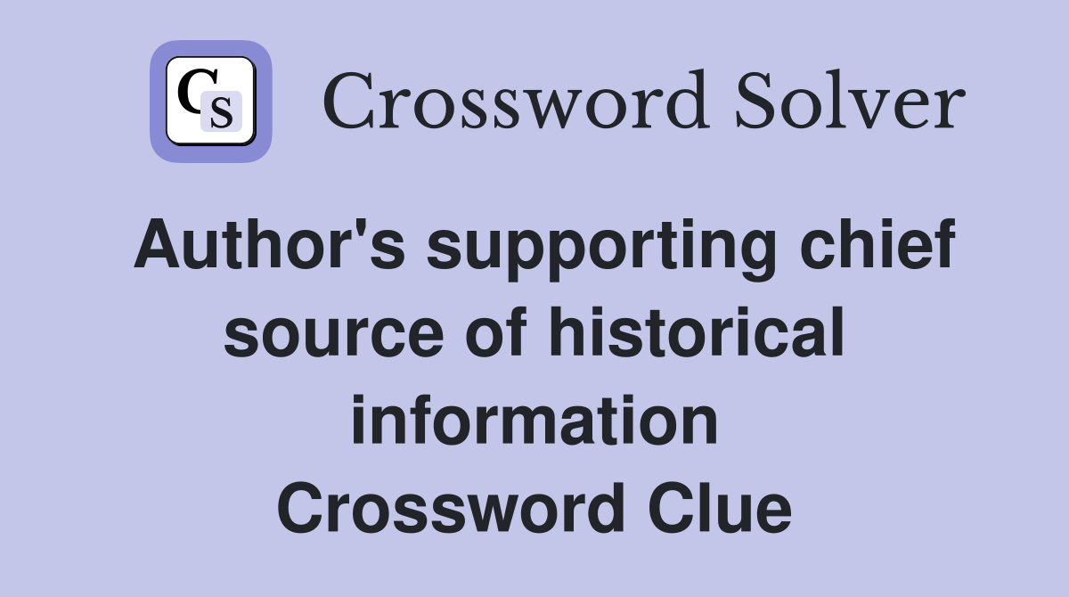 Author's supporting chief source of historical information Crossword Clue