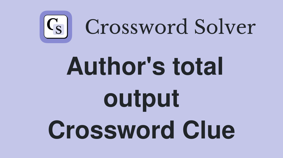 Author's total output Crossword Clue