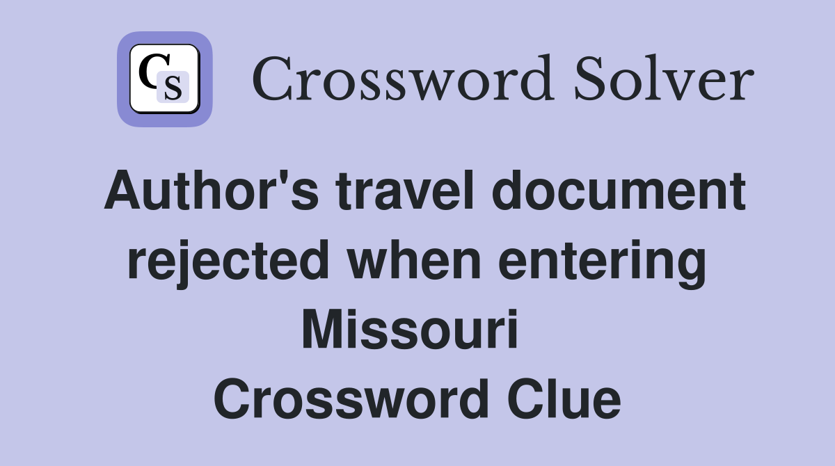 Author's travel document rejected when entering Missouri  Crossword Clue