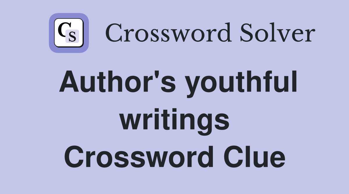 Author's youthful writings Crossword Clue