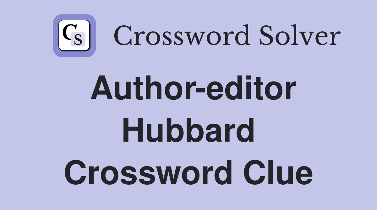 Author-editor Hubbard Crossword Clue