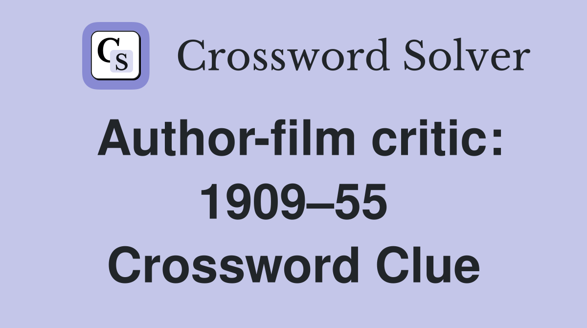 Author-film critic: 1909–55 Crossword Clue