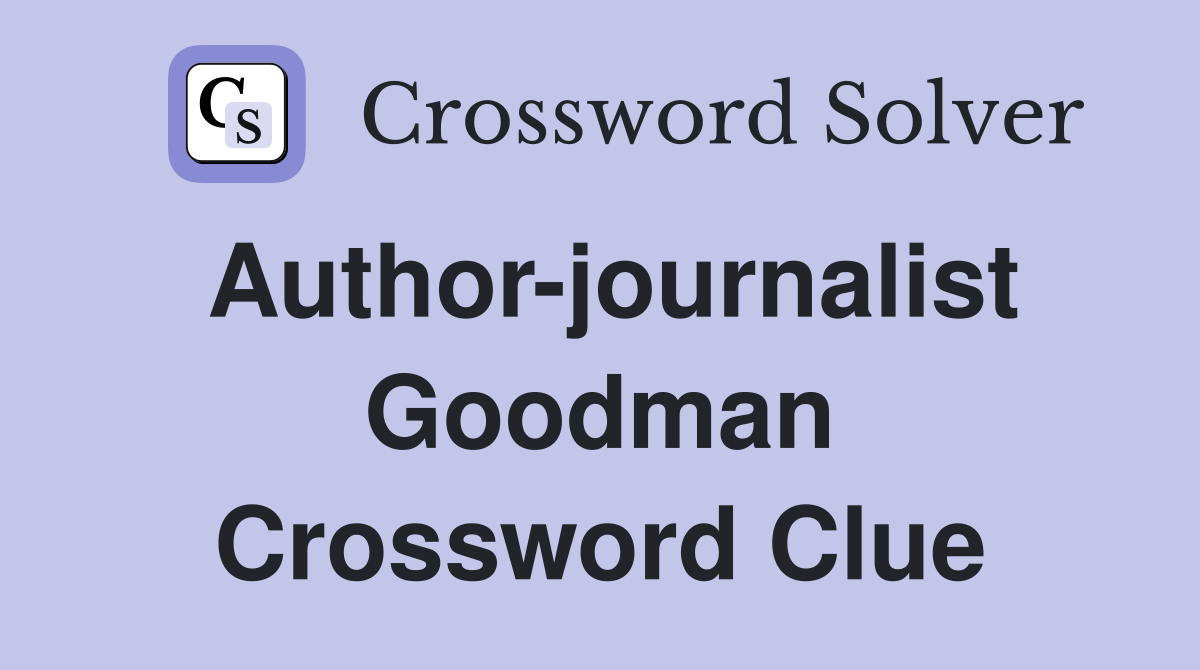 Author-journalist Goodman Crossword Clue