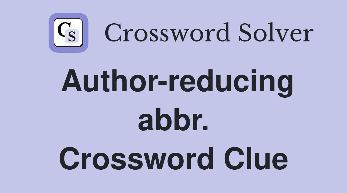 Author-reducing abbr. Crossword Clue