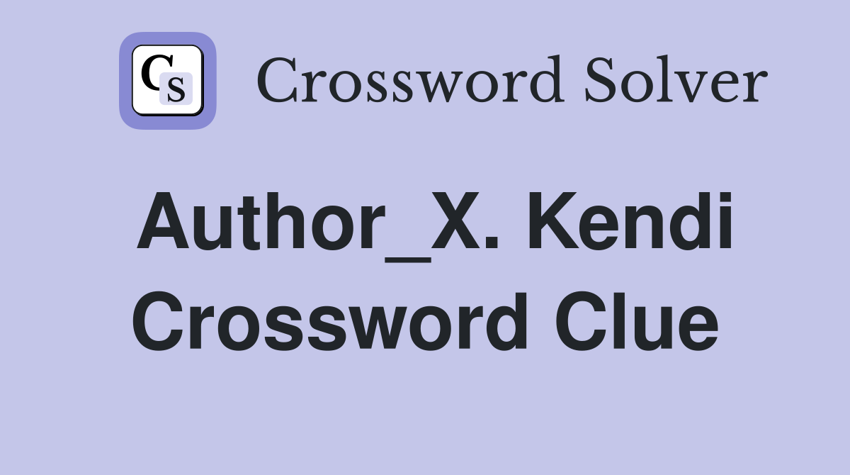 Author_X. Kendi Crossword Clue