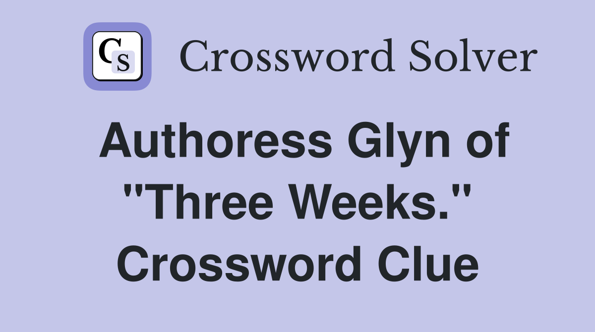 Authoress Glyn of "Three Weeks." Crossword Clue