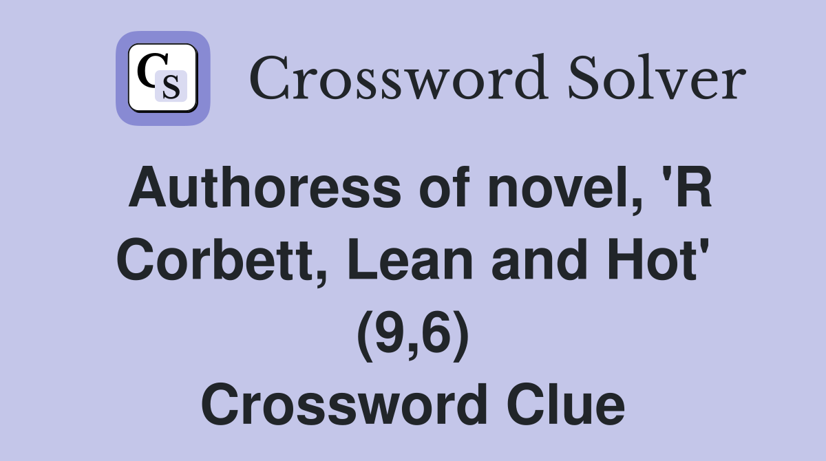 Authoress of novel, 'R Corbett, Lean and Hot' (9,6) Crossword Clue