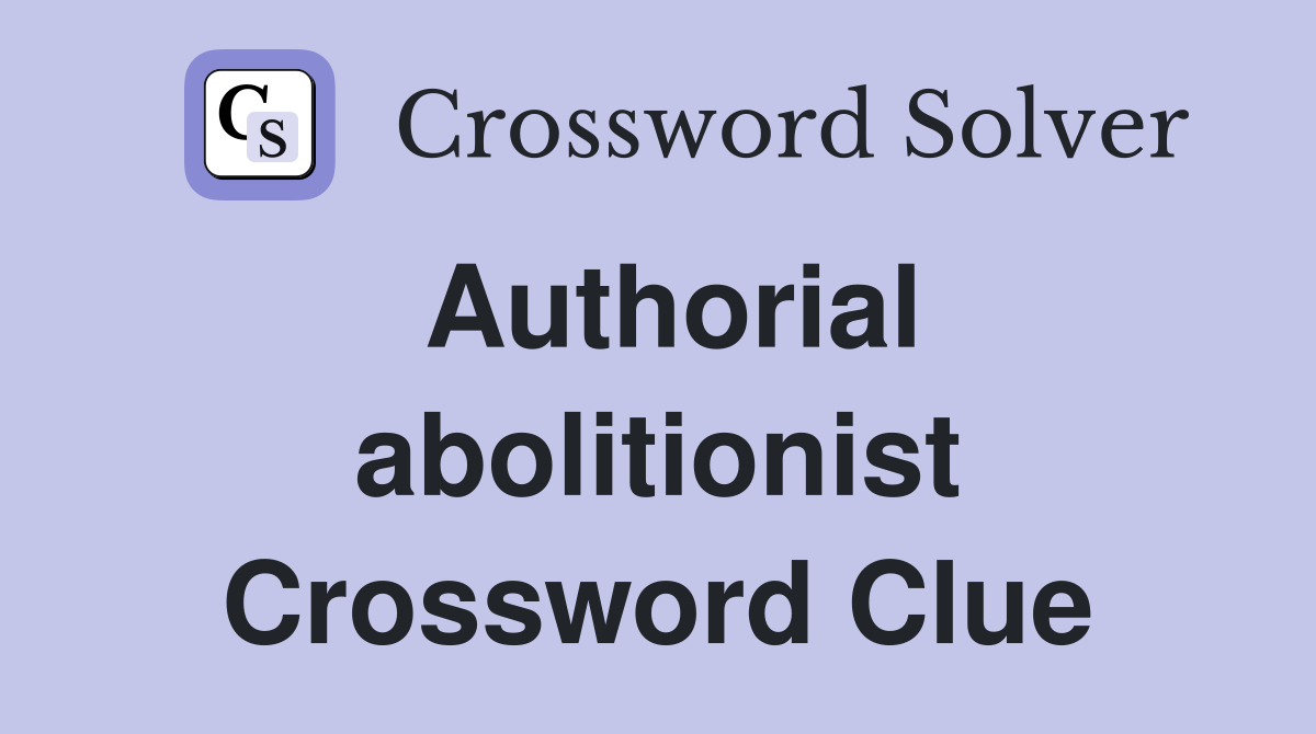 Authorial abolitionist Crossword Clue