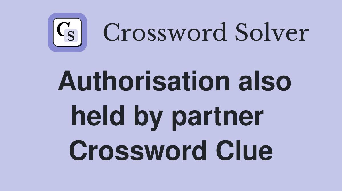 Authorisation also held by partner  Crossword Clue