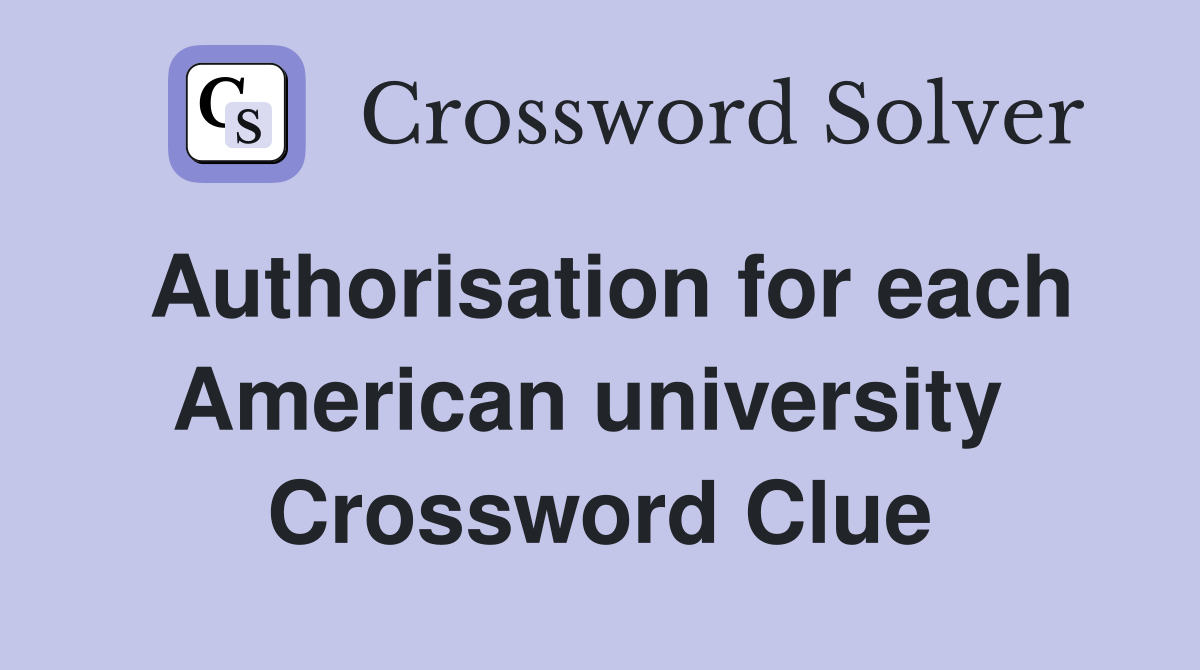 Authorisation for each American university  Crossword Clue