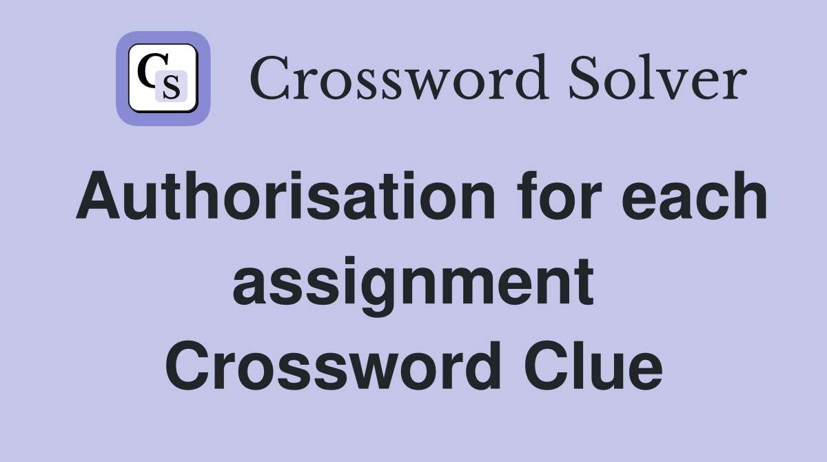 Authorisation for each assignment Crossword Clue