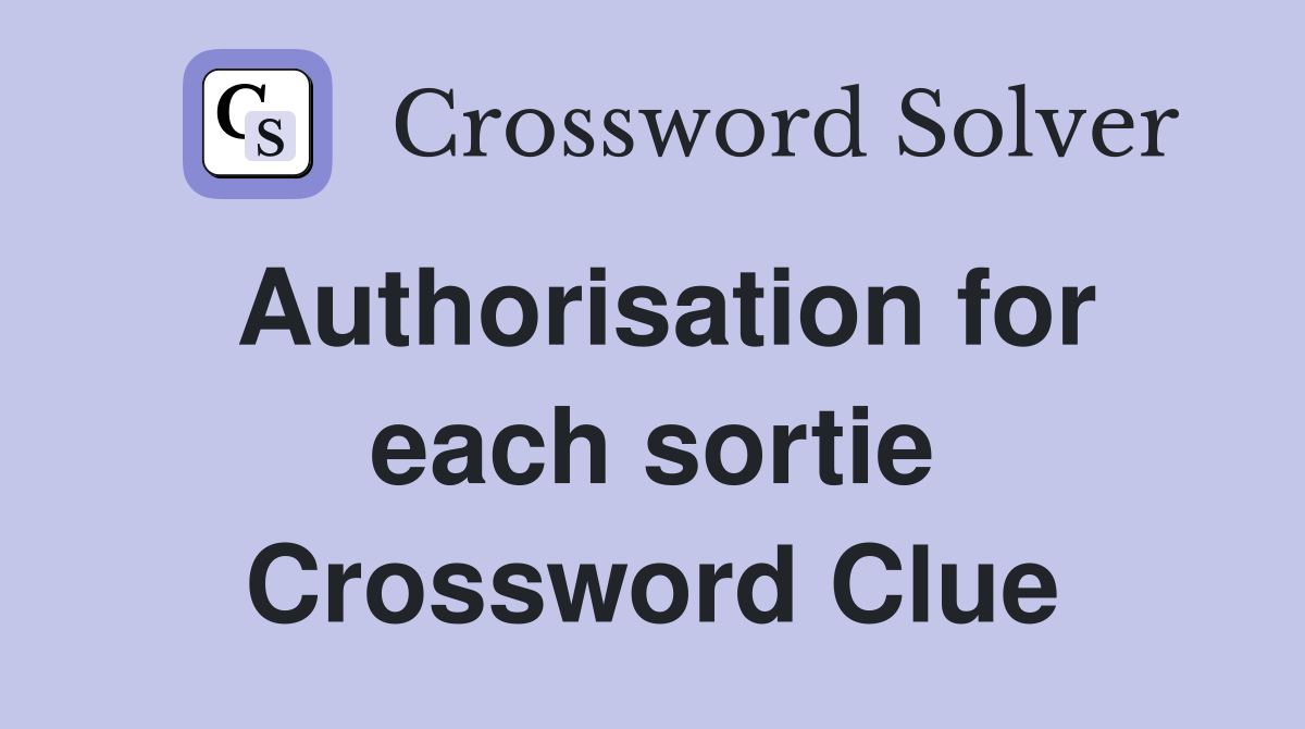 Authorisation for each sortie Crossword Clue