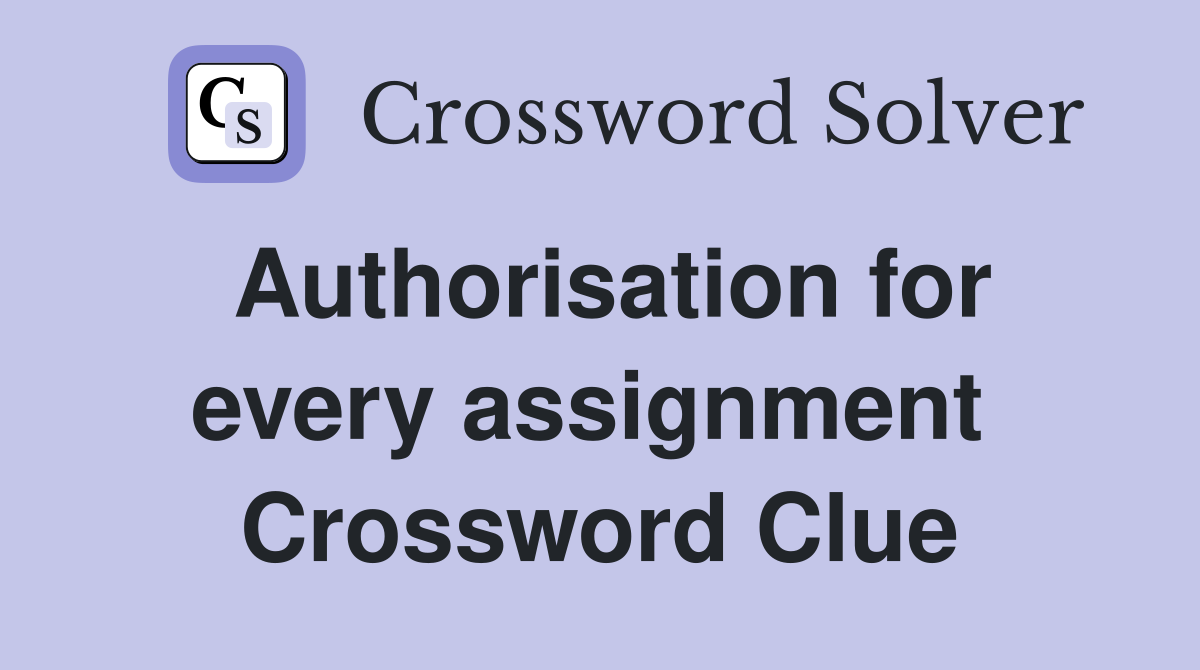 Authorisation for every assignment  Crossword Clue