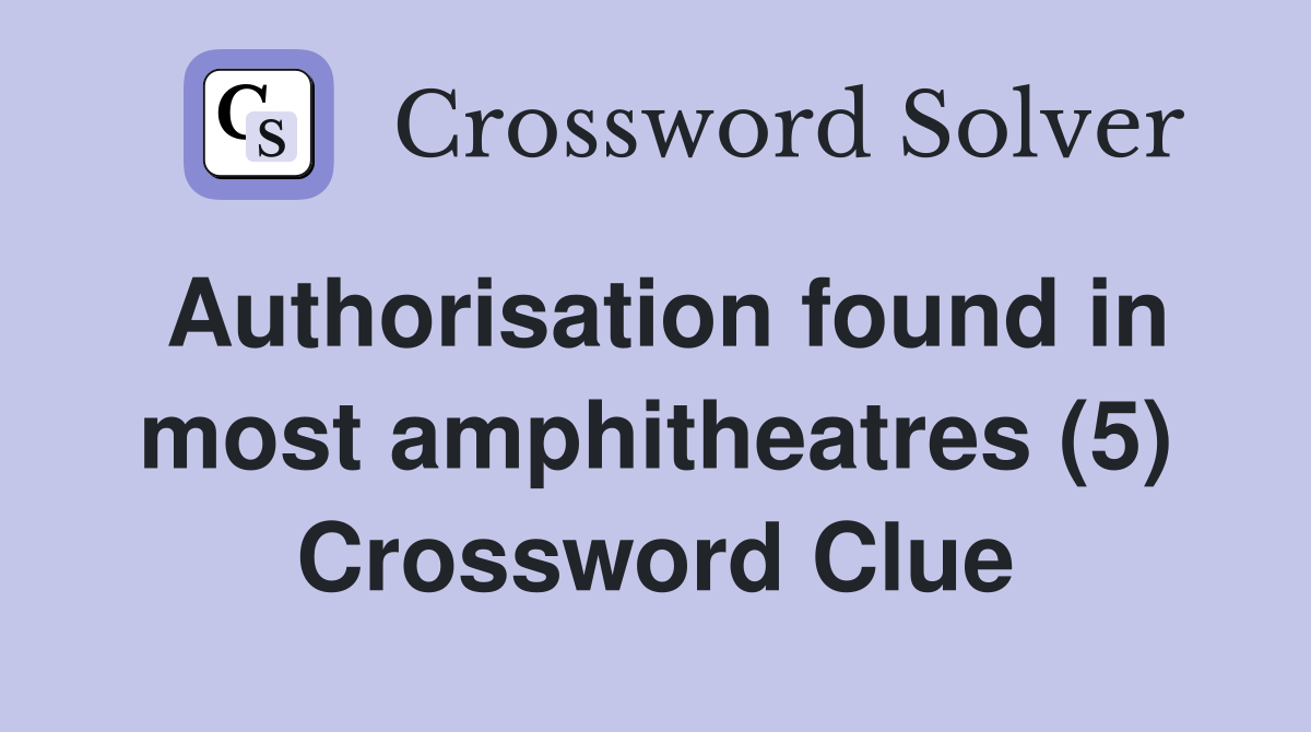 Authorisation found in most amphitheatres (5) Crossword Clue