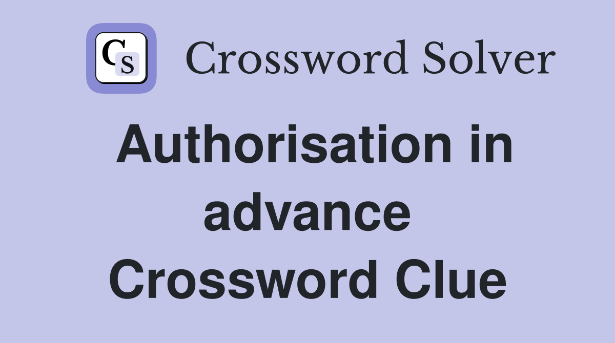 Authorisation in advance Crossword Clue