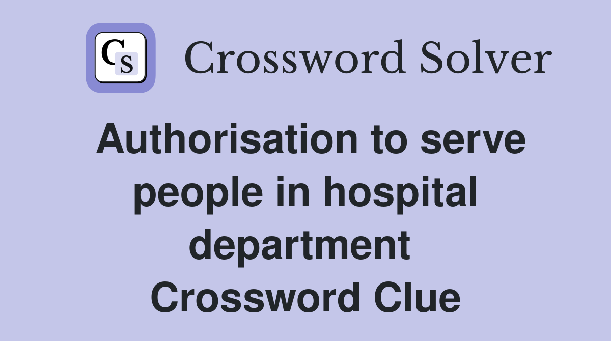 Authorisation to serve people in hospital department  Crossword Clue