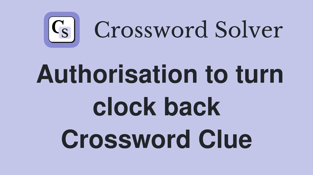 Authorisation to turn clock back Crossword Clue