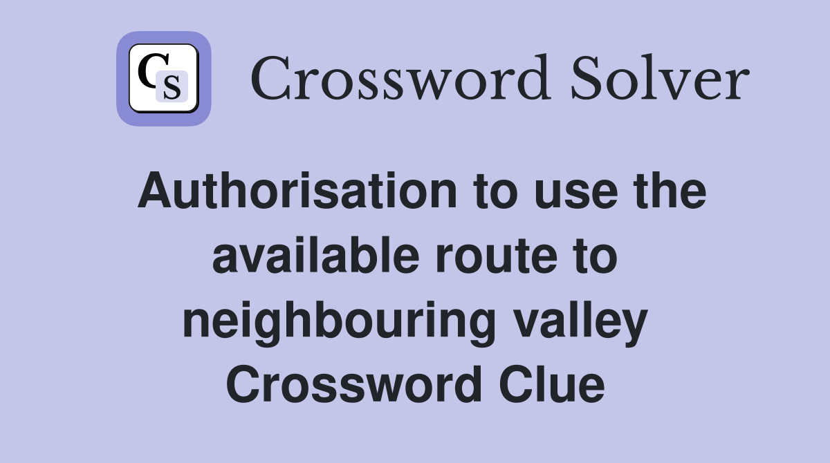 Authorisation to use the available route to neighbouring valley Crossword Clue