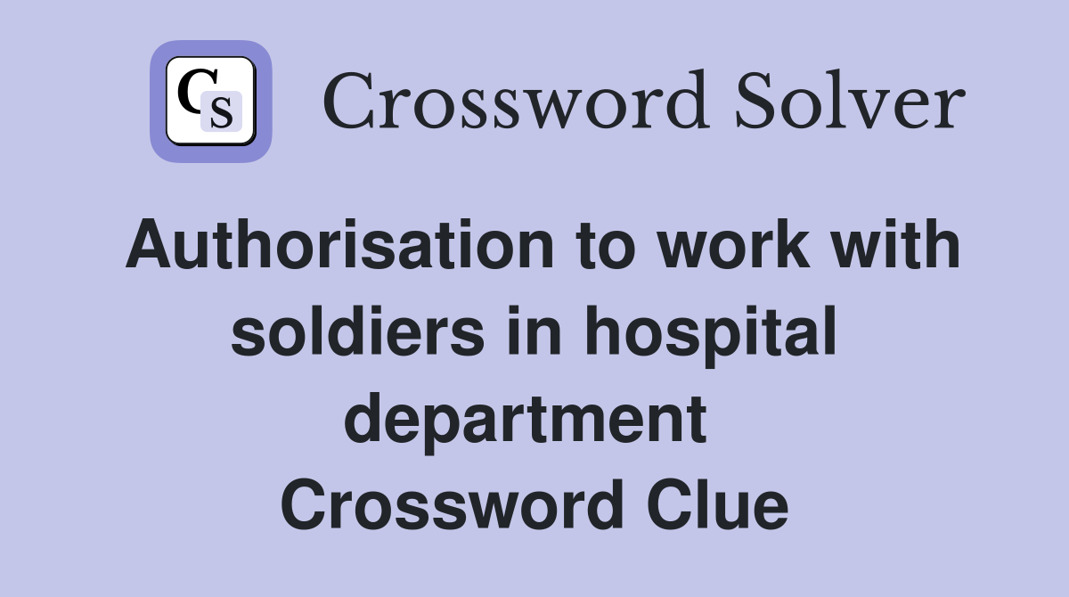 Authorisation to work with soldiers in hospital department  Crossword Clue