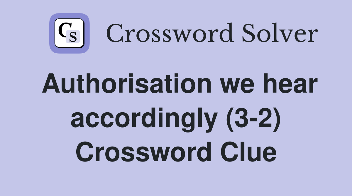 Authorisation we hear accordingly (3-2) Crossword Clue