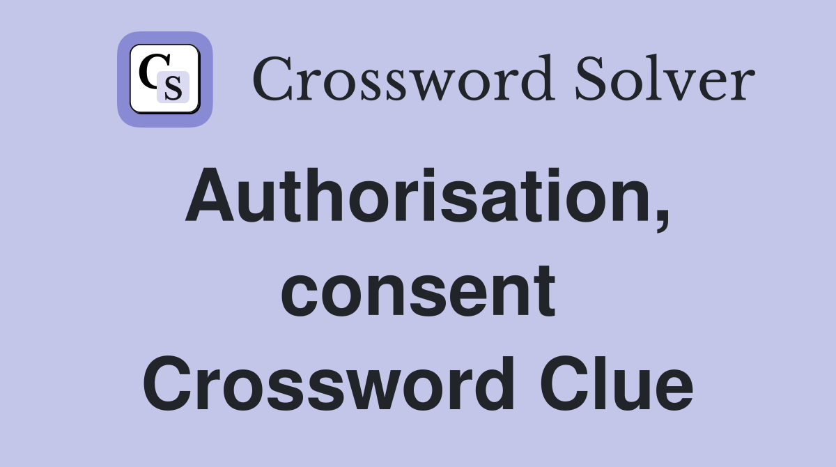 Authorisation, consent Crossword Clue