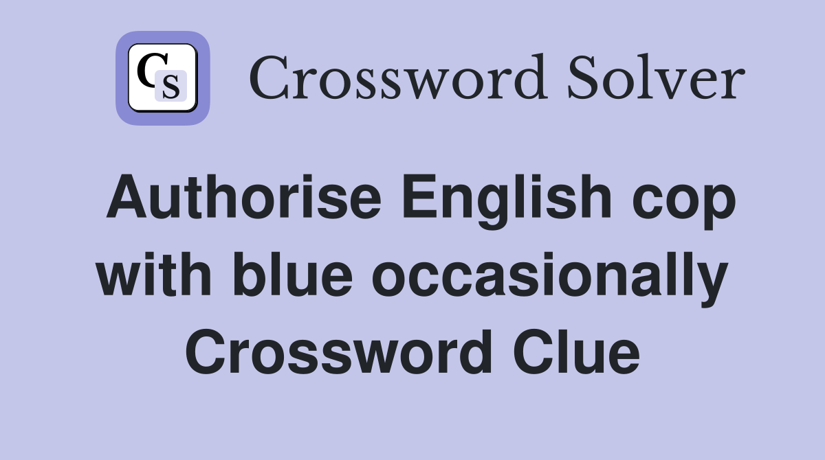 Authorise English cop with blue occasionally Crossword Clue