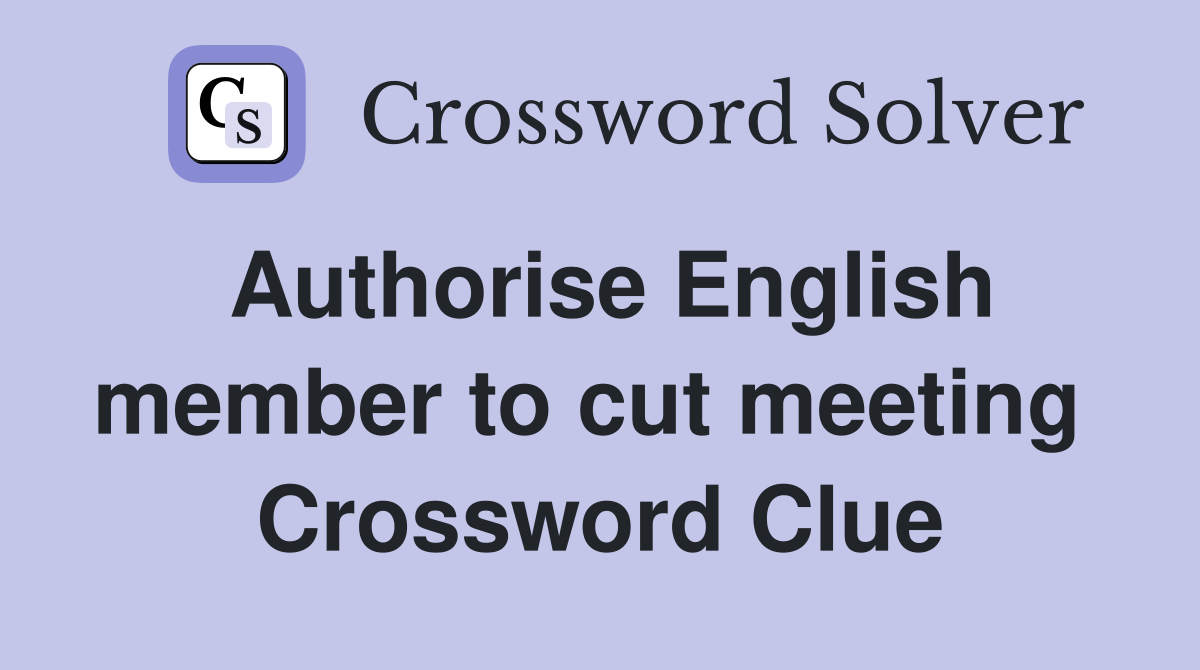 Authorise English member to cut meeting  Crossword Clue