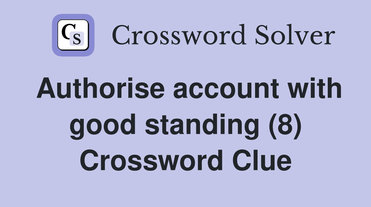Authorise account with good standing (8) Crossword Clue