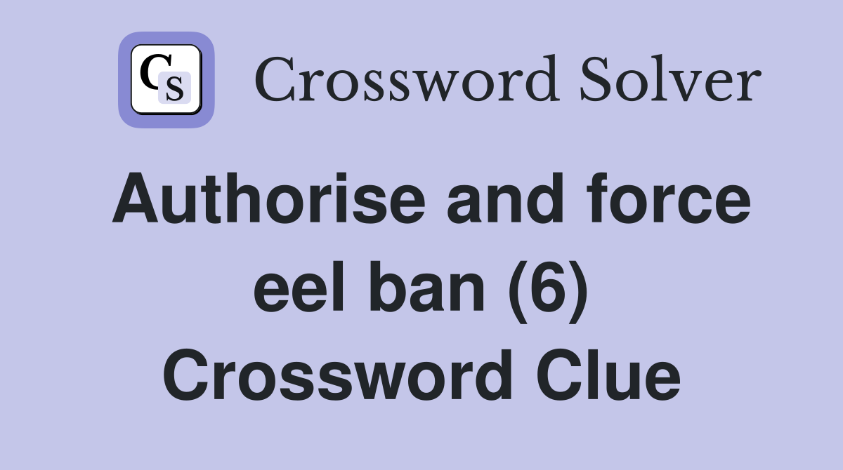 Authorise and force eel ban (6) Crossword Clue