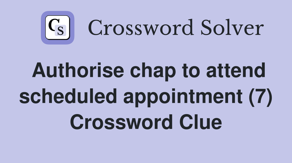 Authorise chap to attend scheduled appointment (7) Crossword Clue