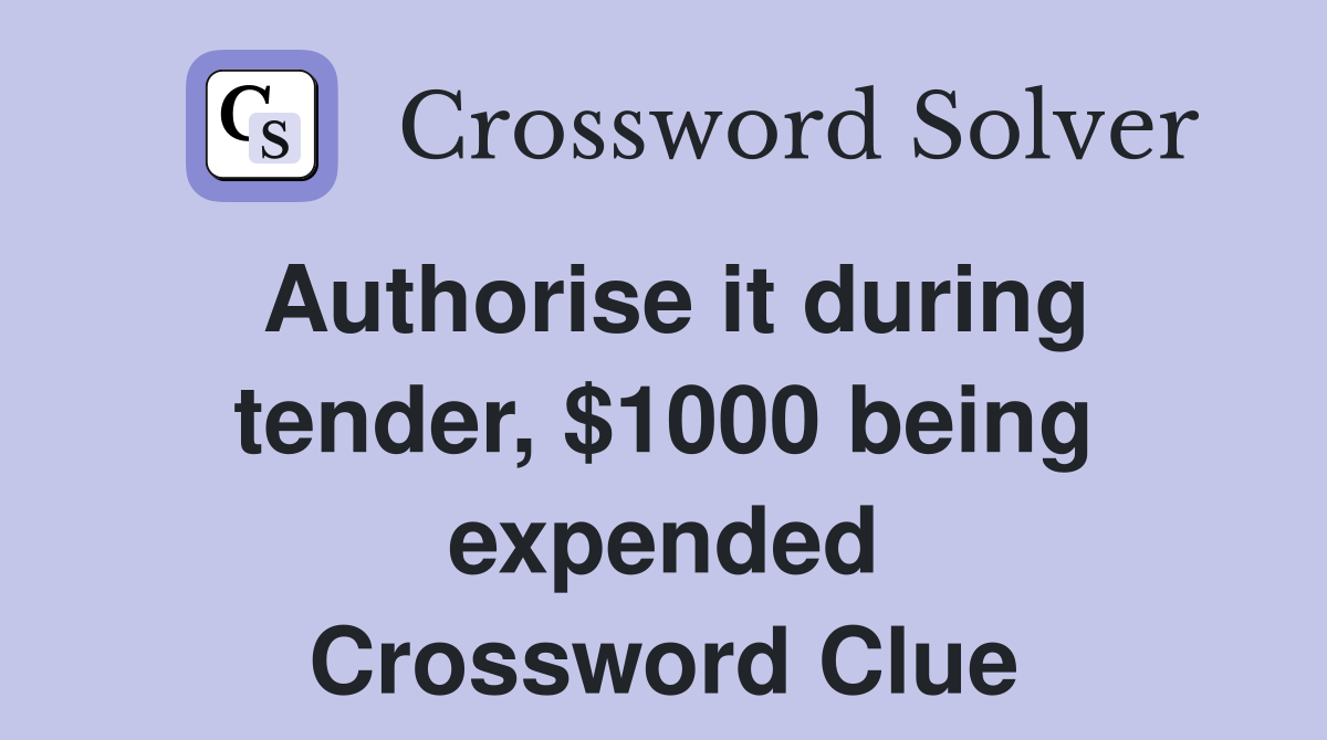 Authorise it during tender, $1000 being expended Crossword Clue