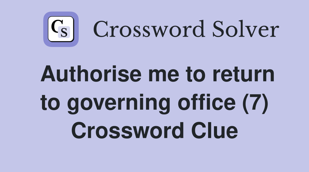 Authorise me to return to governing office (7) Crossword Clue