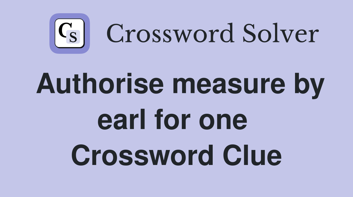 Authorise measure by earl for one  Crossword Clue