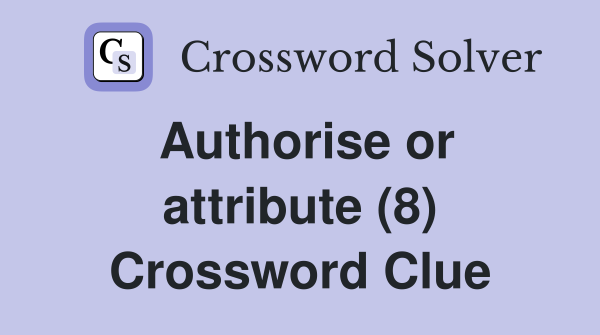 Authorise or attribute (8) Crossword Clue