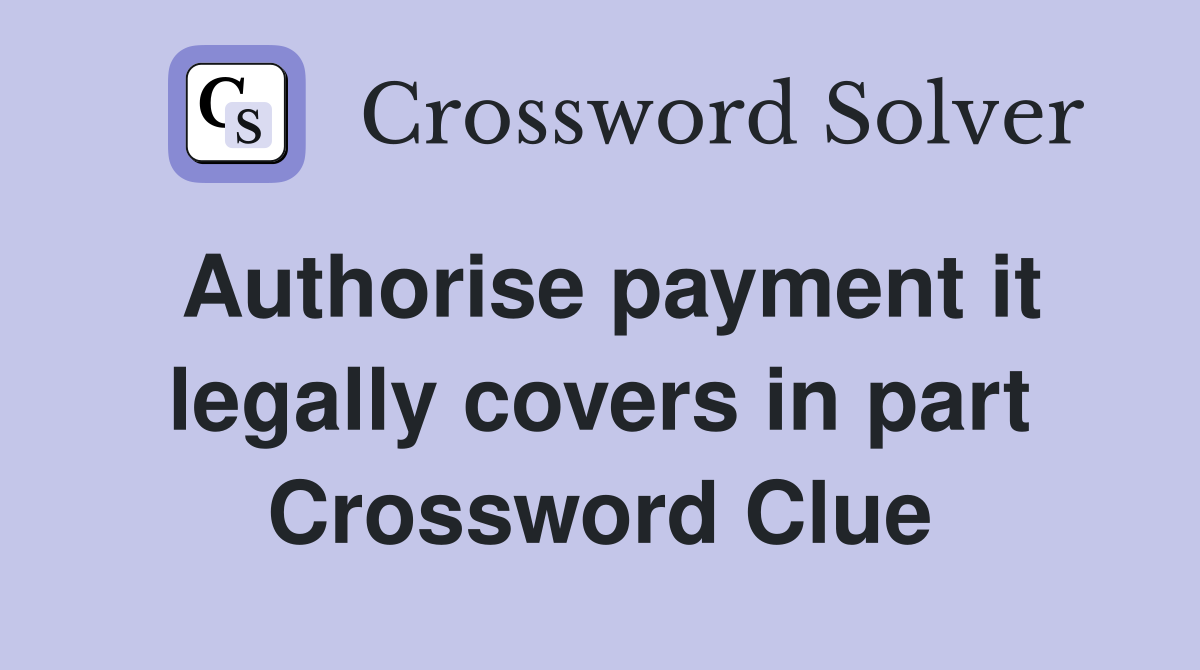 Authorise payment it legally covers in part Crossword Clue
