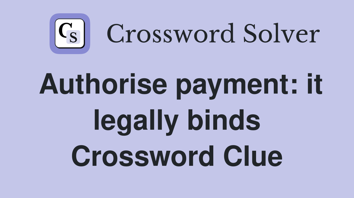 Authorise payment: it legally binds Crossword Clue