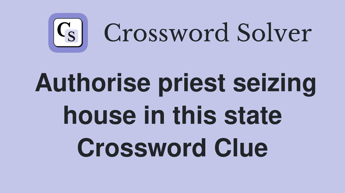 Authorise priest seizing house in this state Crossword Clue